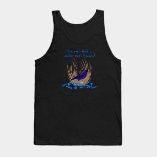 One Man's Trash is Another Man's Treasure - Satin Bowerbird Tank Top